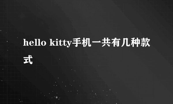 hello kitty手机一共有几种款式