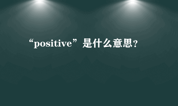 “positive”是什么意思？