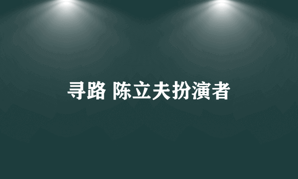 寻路 陈立夫扮演者