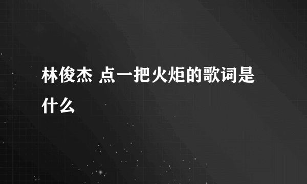 林俊杰 点一把火炬的歌词是什么