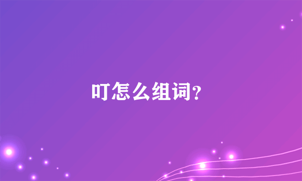 叮怎么组词？