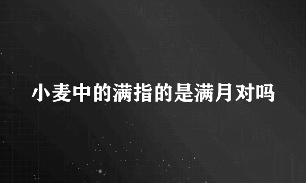 小麦中的满指的是满月对吗