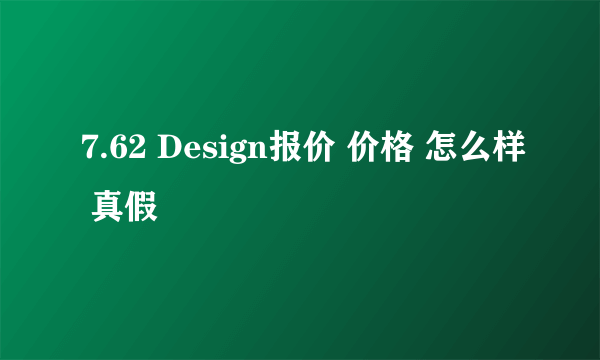 7.62 Design报价 价格 怎么样 真假