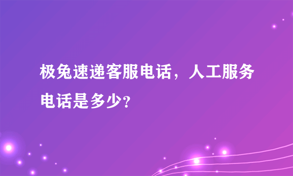 极兔速递客服电话，人工服务电话是多少？