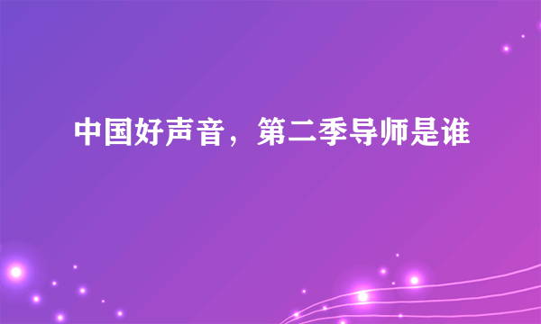 中国好声音，第二季导师是谁