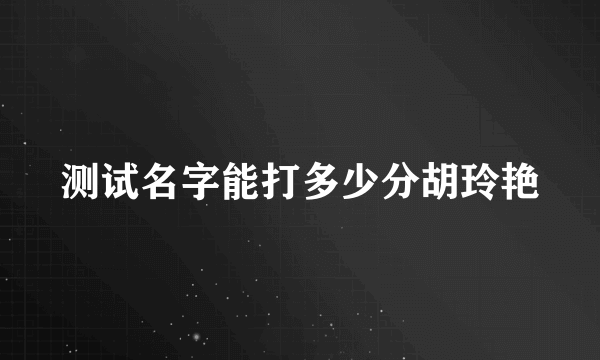 测试名字能打多少分胡玲艳