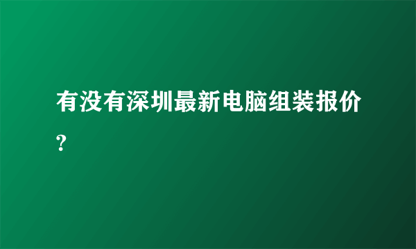 有没有深圳最新电脑组装报价?