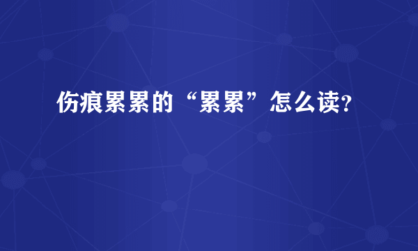 伤痕累累的“累累”怎么读？