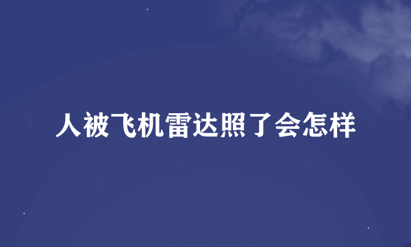 人被飞机雷达照了会怎样