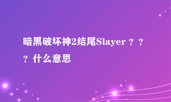 暗黑破坏神2结尾Slayer ？？？什么意思