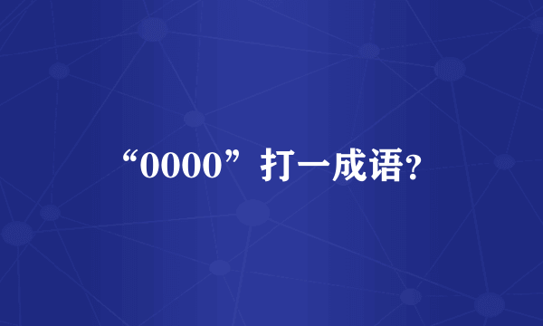 “0000”打一成语？