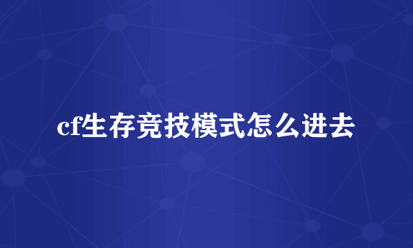 cf生存竞技模式怎么进去