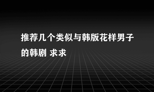 推荐几个类似与韩版花样男子的韩剧 求求