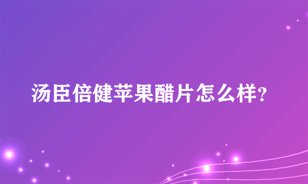 汤臣倍健苹果醋片怎么样？