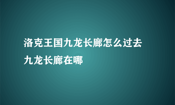 洛克王国九龙长廊怎么过去 九龙长廊在哪