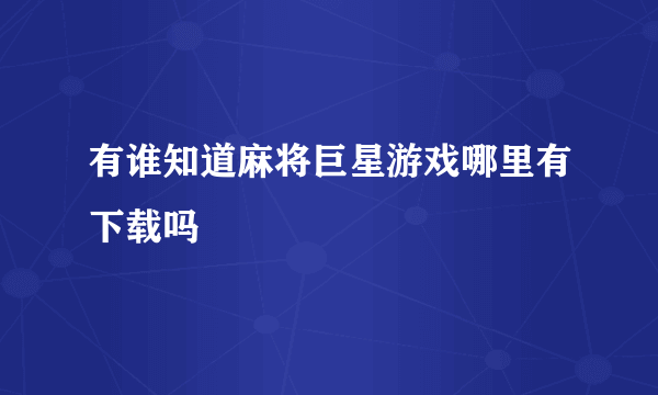 有谁知道麻将巨星游戏哪里有下载吗