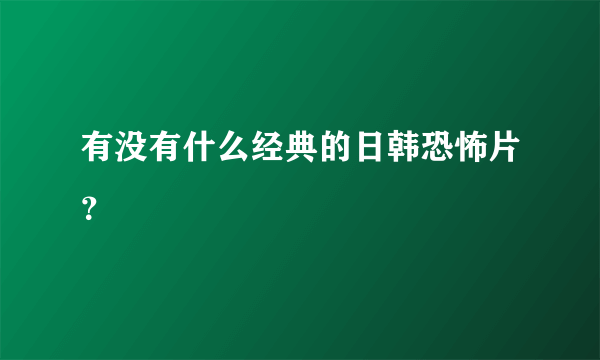 有没有什么经典的日韩恐怖片？