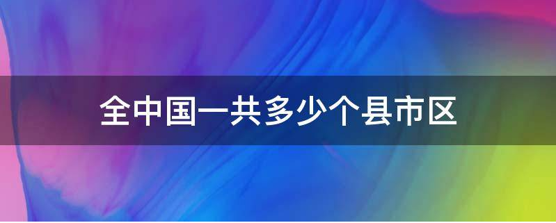 全中国一共多少个县市区