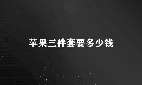 苹果三件套要多少钱