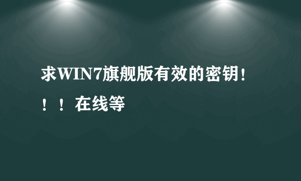 求WIN7旗舰版有效的密钥！！！在线等