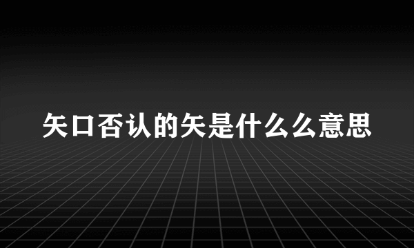 矢口否认的矢是什么么意思