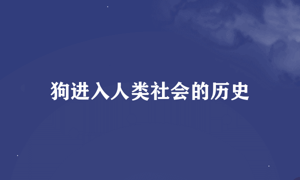 狗进入人类社会的历史