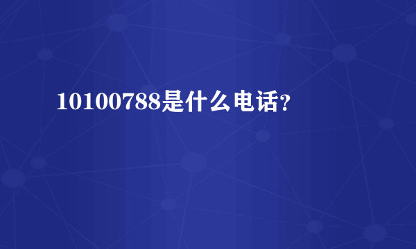 10100788是什么电话？