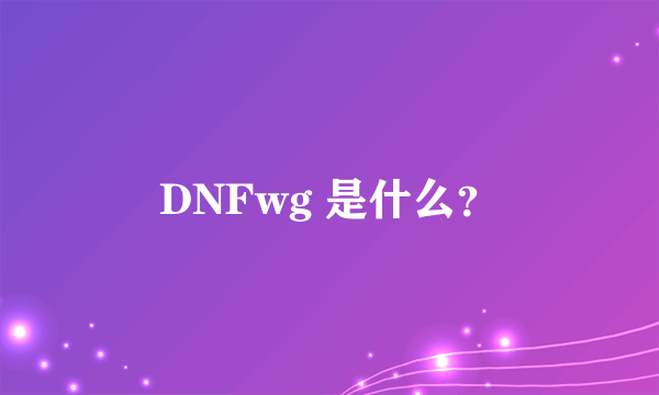 DNFwg 是什么？