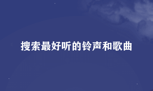 搜索最好听的铃声和歌曲