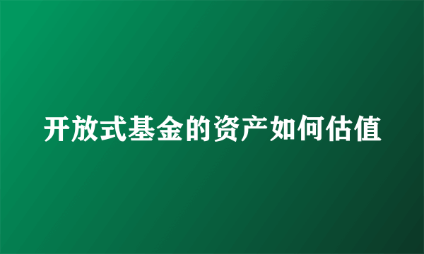 开放式基金的资产如何估值