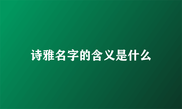 诗雅名字的含义是什么