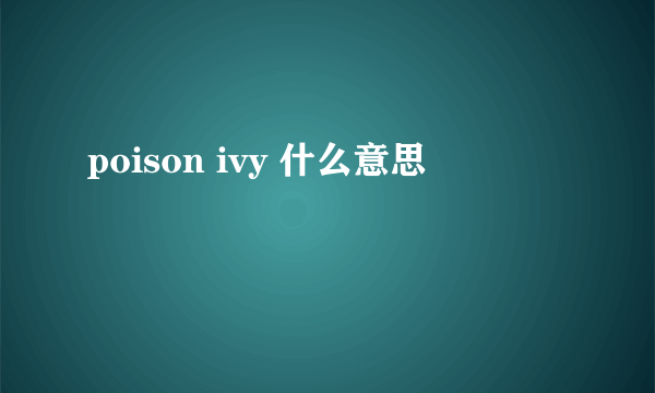 poison ivy 什么意思