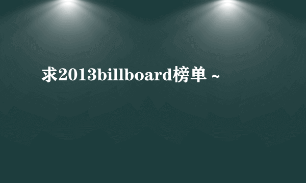 求2013billboard榜单～