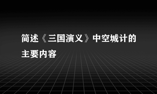 简述《三国演义》中空城计的主要内容