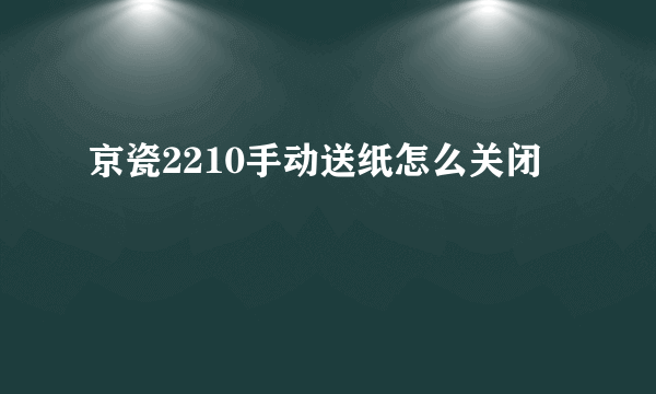 京瓷2210手动送纸怎么关闭