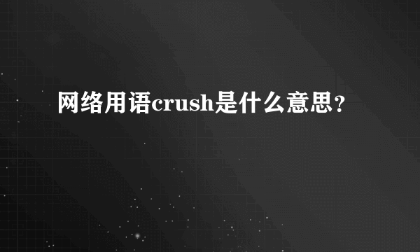 网络用语crush是什么意思？