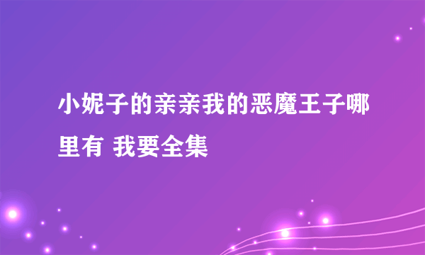 小妮子的亲亲我的恶魔王子哪里有 我要全集