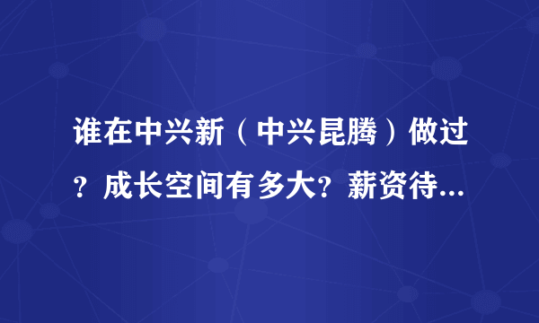 谁在中兴新（中兴昆腾）做过？成长空间有多大？薪资待遇如何？