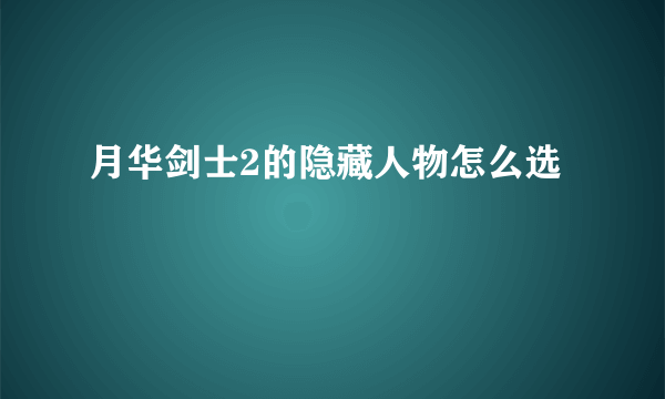 月华剑士2的隐藏人物怎么选