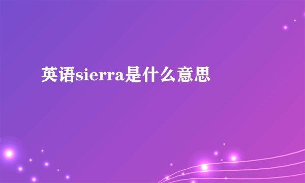 英语sierra是什么意思