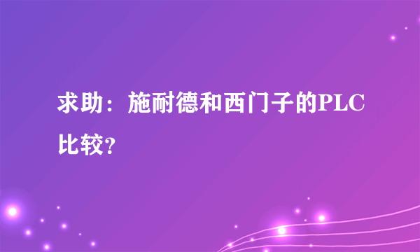 求助：施耐德和西门子的PLC比较？