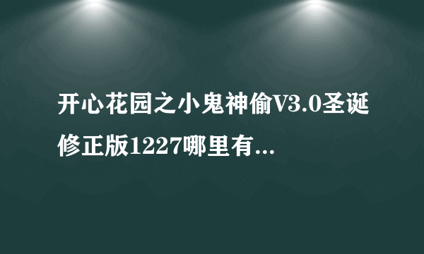 开心花园之小鬼神偷V3.0圣诞修正版1227哪里有免费下载