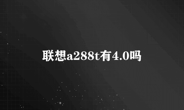 联想a288t有4.0吗