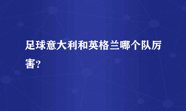 足球意大利和英格兰哪个队厉害？