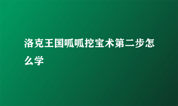 洛克王国呱呱挖宝术第二步怎么学