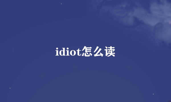 idiot怎么读