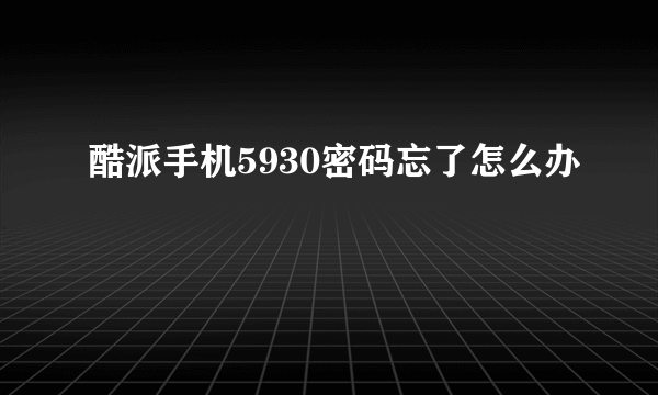 酷派手机5930密码忘了怎么办