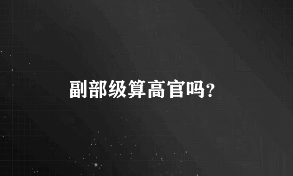 副部级算高官吗？