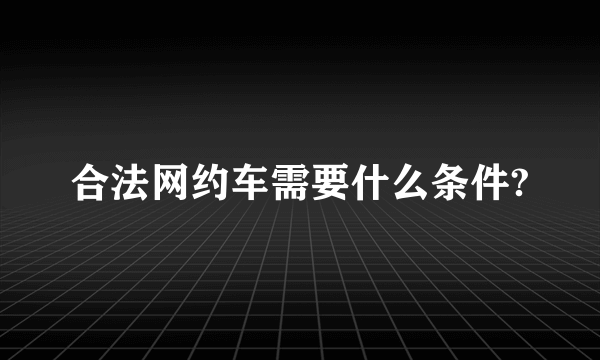 合法网约车需要什么条件?