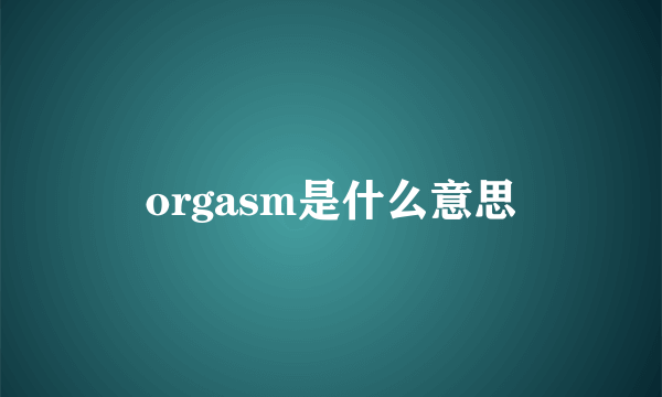 orgasm是什么意思